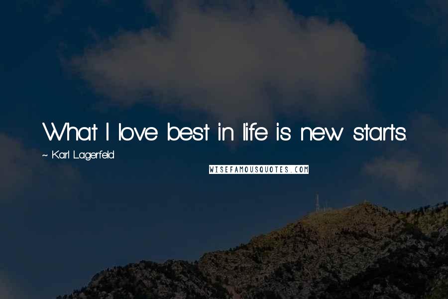 Karl Lagerfeld Quotes: What I love best in life is new starts.