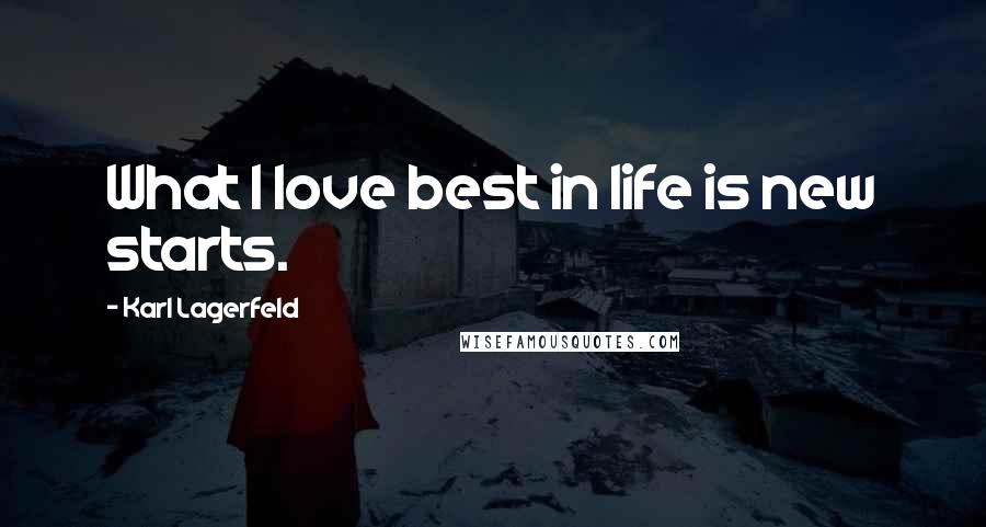 Karl Lagerfeld Quotes: What I love best in life is new starts.