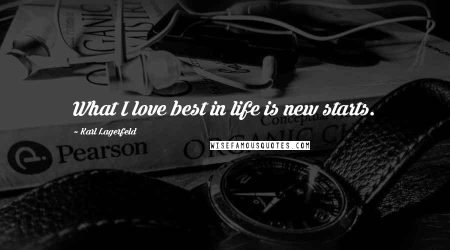 Karl Lagerfeld Quotes: What I love best in life is new starts.