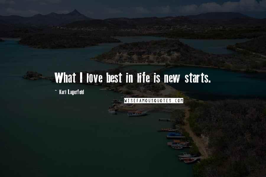 Karl Lagerfeld Quotes: What I love best in life is new starts.