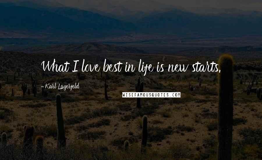 Karl Lagerfeld Quotes: What I love best in life is new starts.