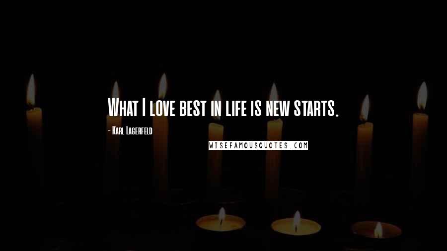 Karl Lagerfeld Quotes: What I love best in life is new starts.