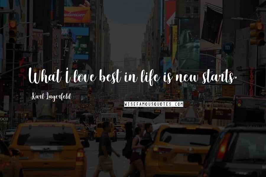 Karl Lagerfeld Quotes: What I love best in life is new starts.