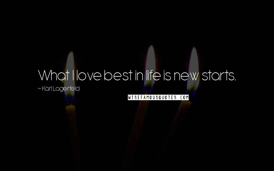 Karl Lagerfeld Quotes: What I love best in life is new starts.