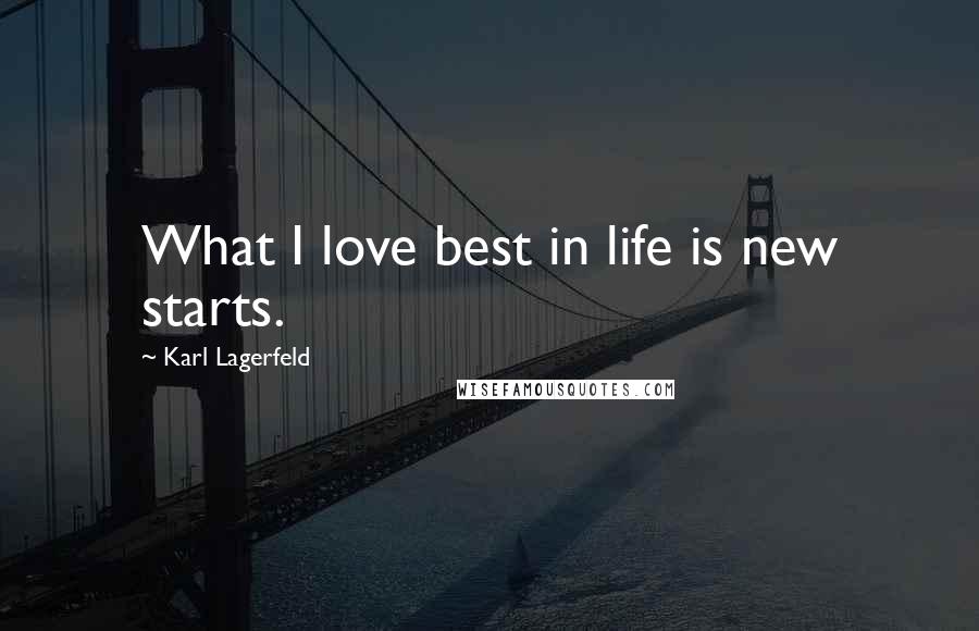 Karl Lagerfeld Quotes: What I love best in life is new starts.