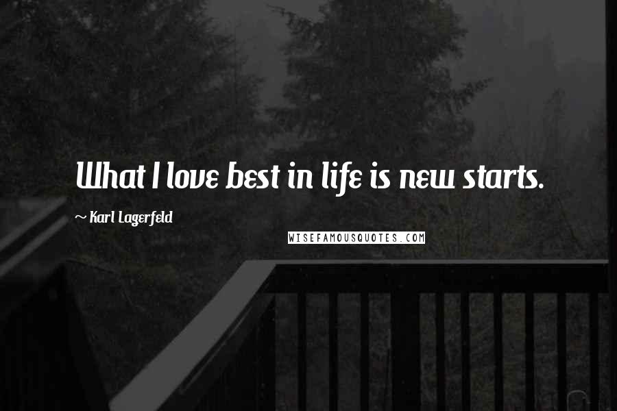 Karl Lagerfeld Quotes: What I love best in life is new starts.