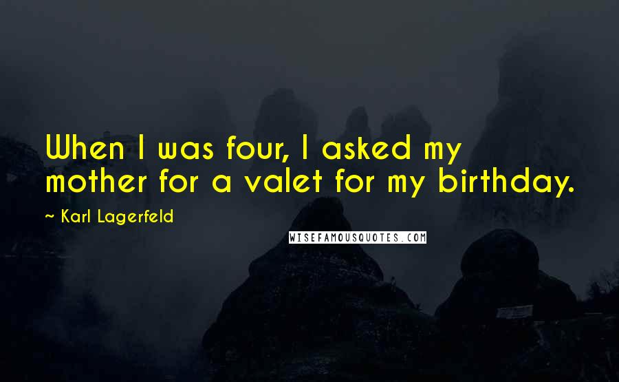 Karl Lagerfeld Quotes: When I was four, I asked my mother for a valet for my birthday.