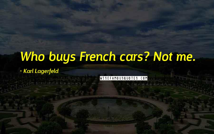 Karl Lagerfeld Quotes: Who buys French cars? Not me.