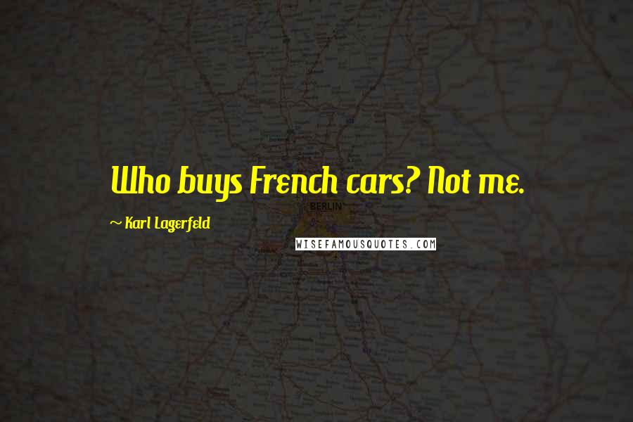 Karl Lagerfeld Quotes: Who buys French cars? Not me.