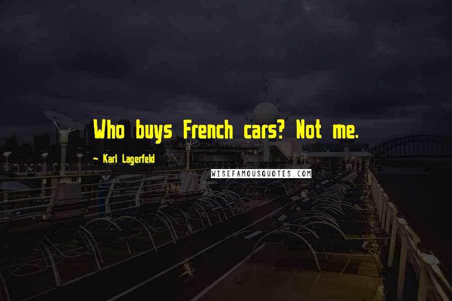 Karl Lagerfeld Quotes: Who buys French cars? Not me.