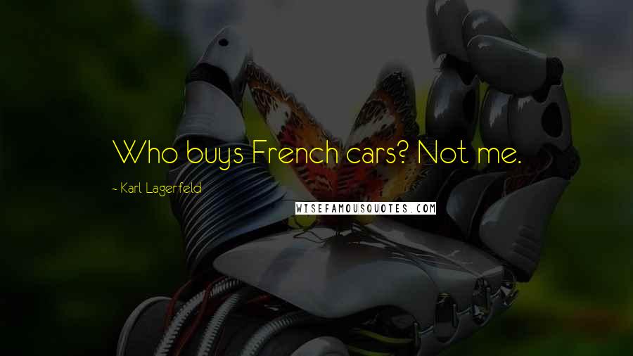 Karl Lagerfeld Quotes: Who buys French cars? Not me.