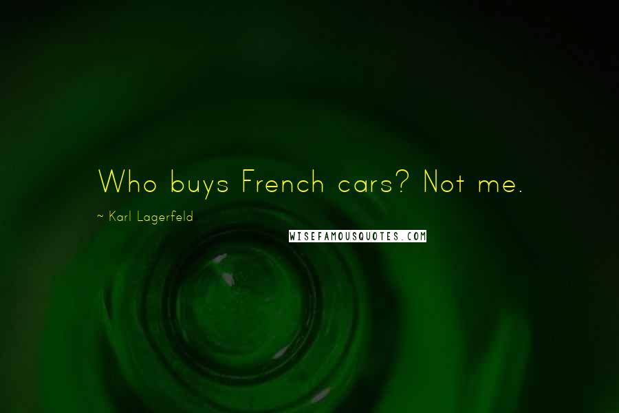 Karl Lagerfeld Quotes: Who buys French cars? Not me.