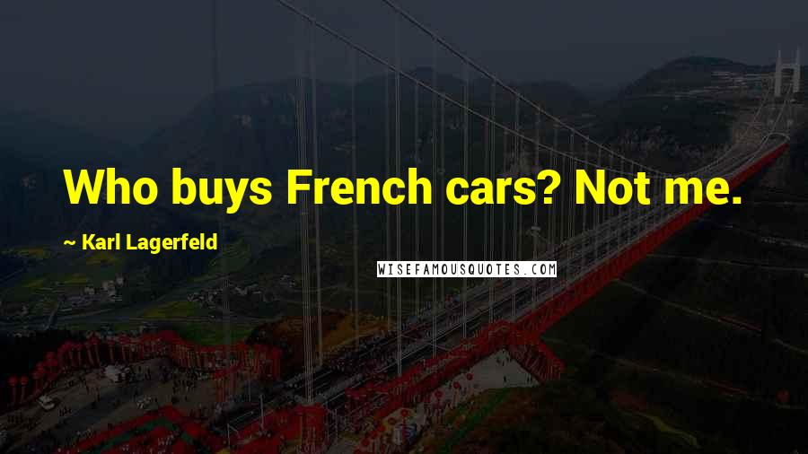 Karl Lagerfeld Quotes: Who buys French cars? Not me.