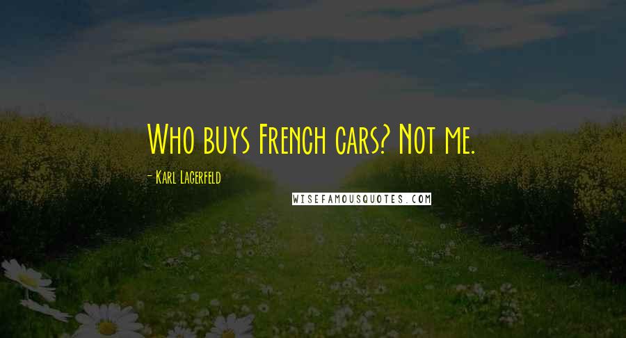 Karl Lagerfeld Quotes: Who buys French cars? Not me.