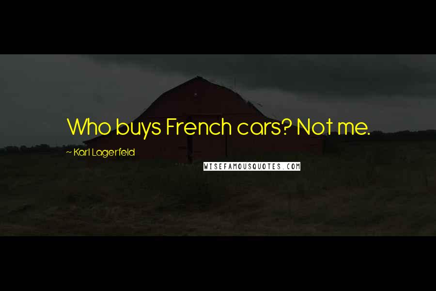 Karl Lagerfeld Quotes: Who buys French cars? Not me.