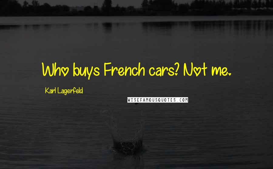 Karl Lagerfeld Quotes: Who buys French cars? Not me.