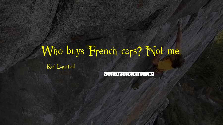 Karl Lagerfeld Quotes: Who buys French cars? Not me.
