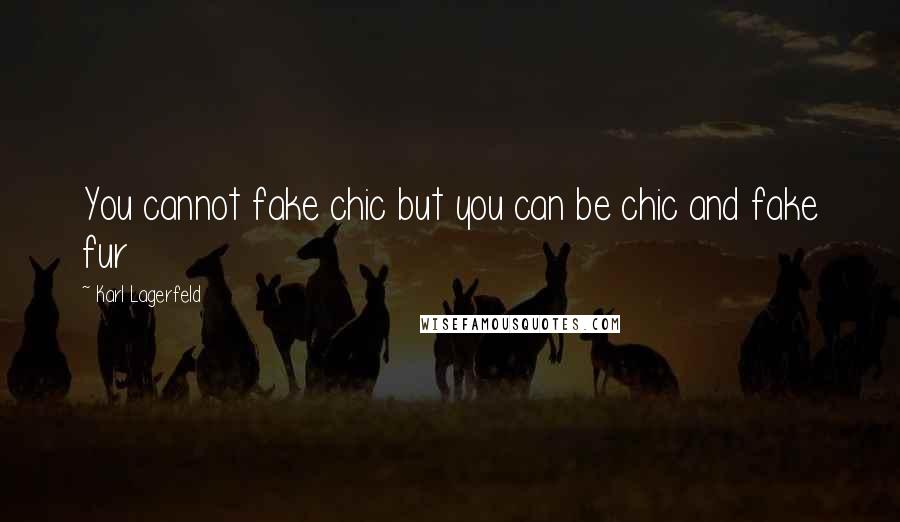 Karl Lagerfeld Quotes: You cannot fake chic but you can be chic and fake fur
