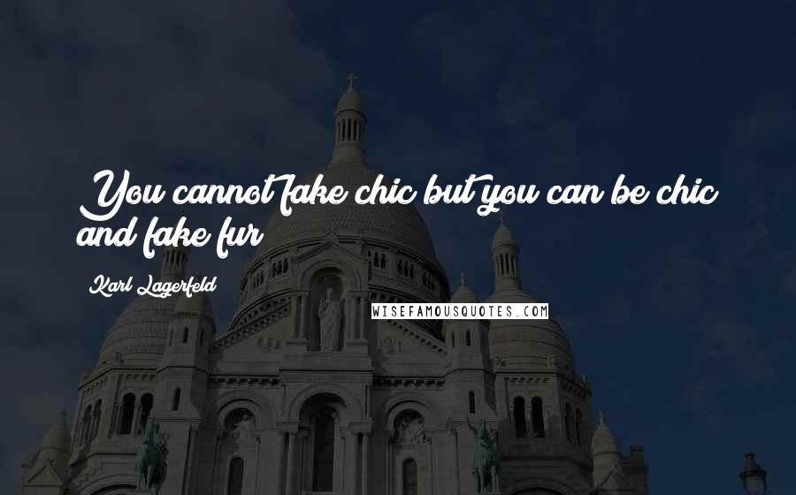 Karl Lagerfeld Quotes: You cannot fake chic but you can be chic and fake fur