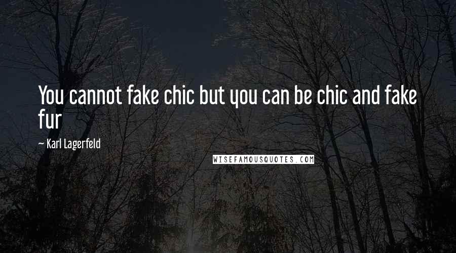 Karl Lagerfeld Quotes: You cannot fake chic but you can be chic and fake fur