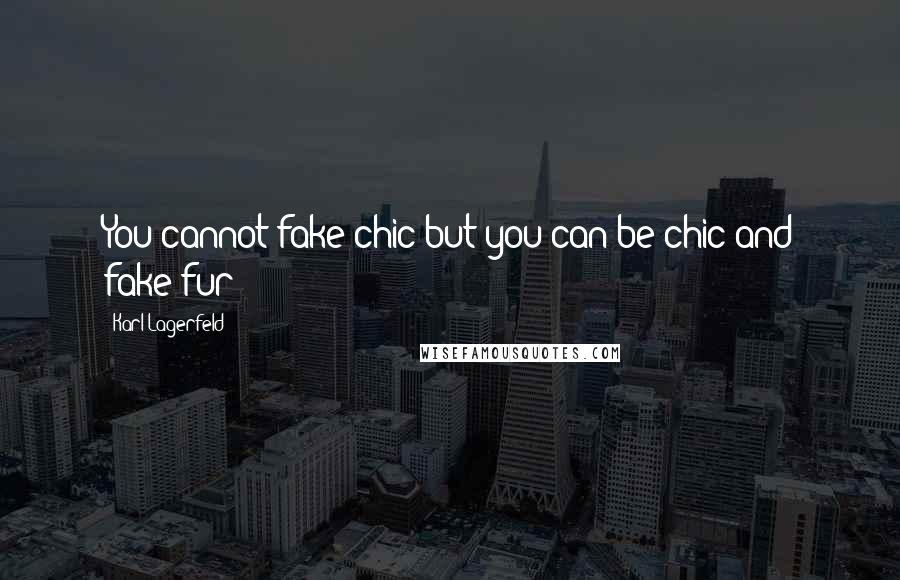 Karl Lagerfeld Quotes: You cannot fake chic but you can be chic and fake fur