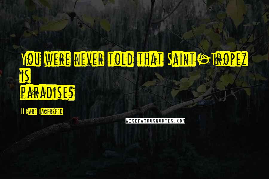 Karl Lagerfeld Quotes: You were never told that Saint-Tropez is paradise?