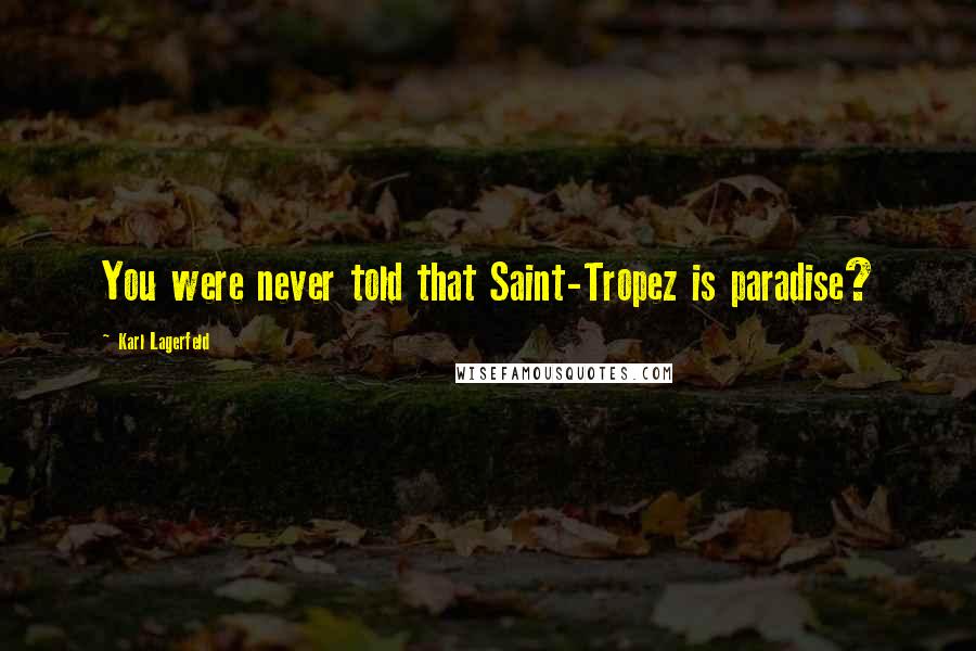 Karl Lagerfeld Quotes: You were never told that Saint-Tropez is paradise?