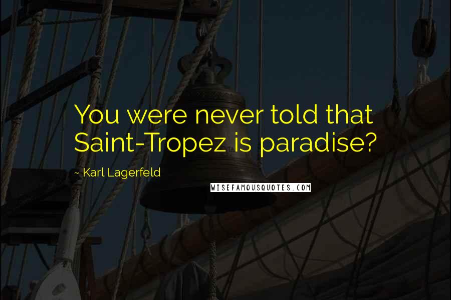 Karl Lagerfeld Quotes: You were never told that Saint-Tropez is paradise?