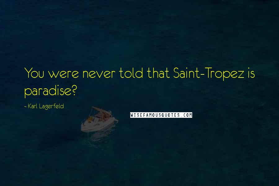 Karl Lagerfeld Quotes: You were never told that Saint-Tropez is paradise?