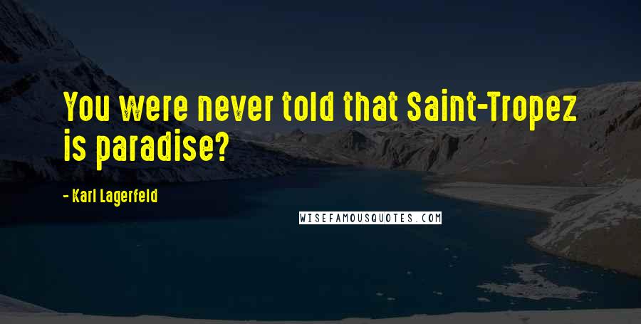 Karl Lagerfeld Quotes: You were never told that Saint-Tropez is paradise?