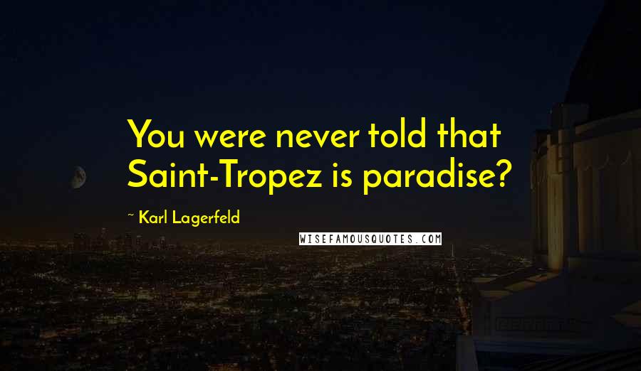 Karl Lagerfeld Quotes: You were never told that Saint-Tropez is paradise?
