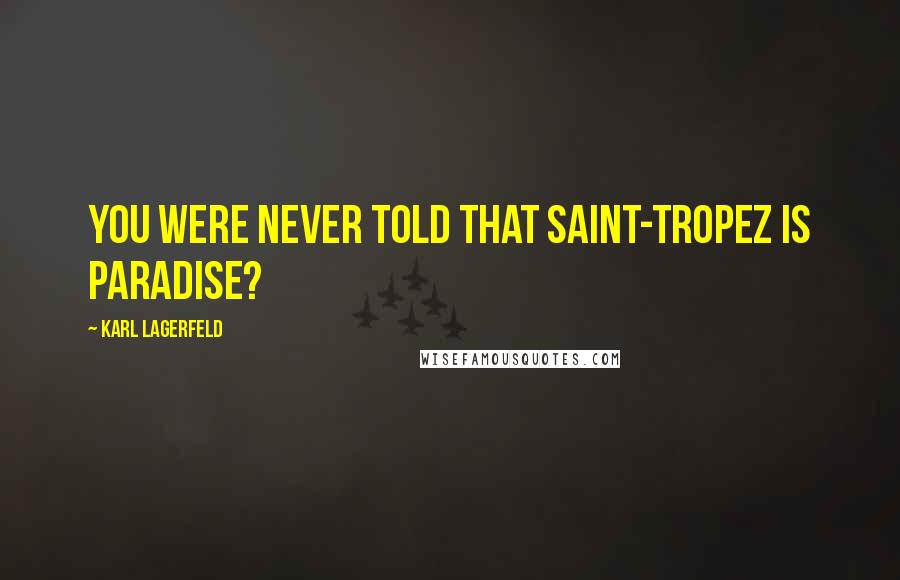 Karl Lagerfeld Quotes: You were never told that Saint-Tropez is paradise?