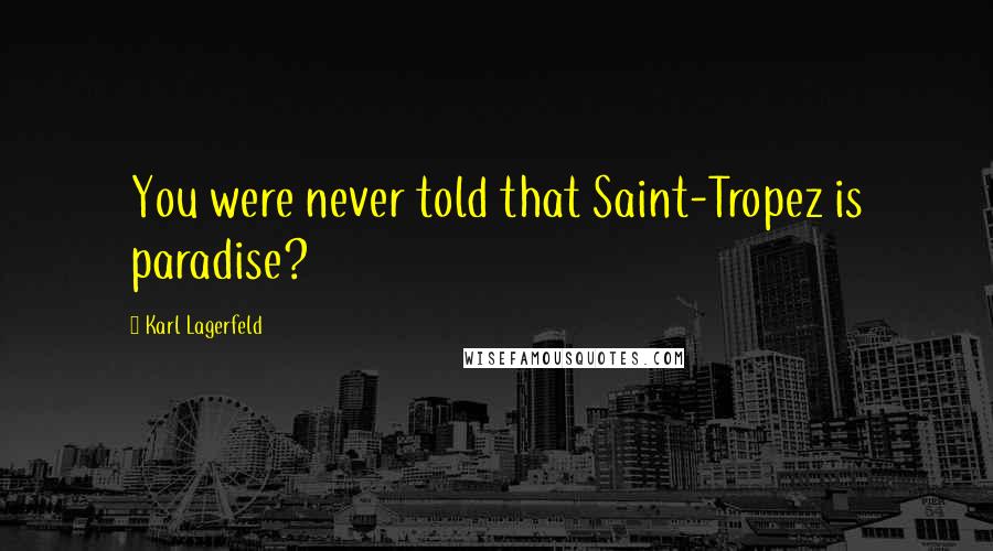 Karl Lagerfeld Quotes: You were never told that Saint-Tropez is paradise?