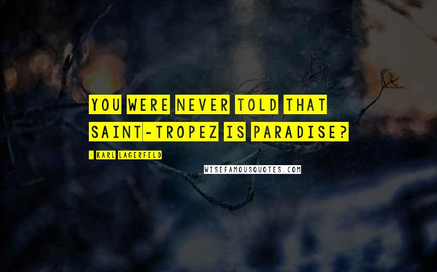 Karl Lagerfeld Quotes: You were never told that Saint-Tropez is paradise?