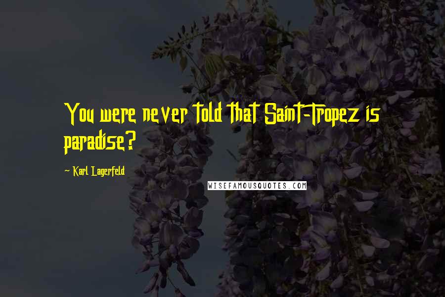 Karl Lagerfeld Quotes: You were never told that Saint-Tropez is paradise?