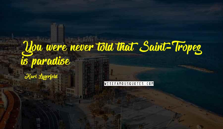 Karl Lagerfeld Quotes: You were never told that Saint-Tropez is paradise?