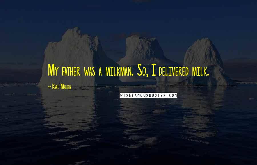 Karl Malden Quotes: My father was a milkman. So, I delivered milk.