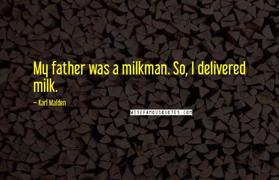 Karl Malden Quotes: My father was a milkman. So, I delivered milk.