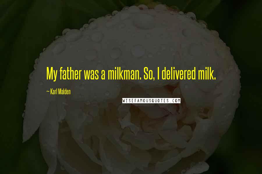 Karl Malden Quotes: My father was a milkman. So, I delivered milk.