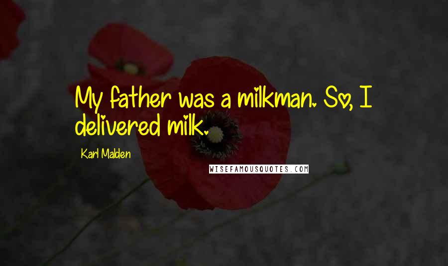 Karl Malden Quotes: My father was a milkman. So, I delivered milk.