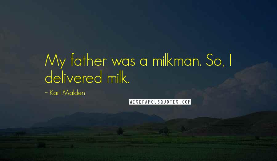 Karl Malden Quotes: My father was a milkman. So, I delivered milk.