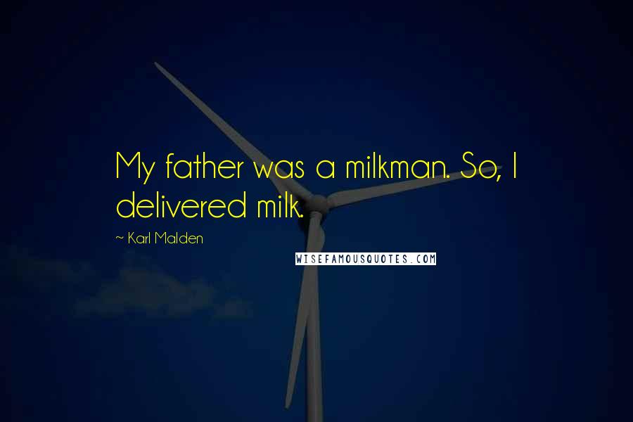 Karl Malden Quotes: My father was a milkman. So, I delivered milk.