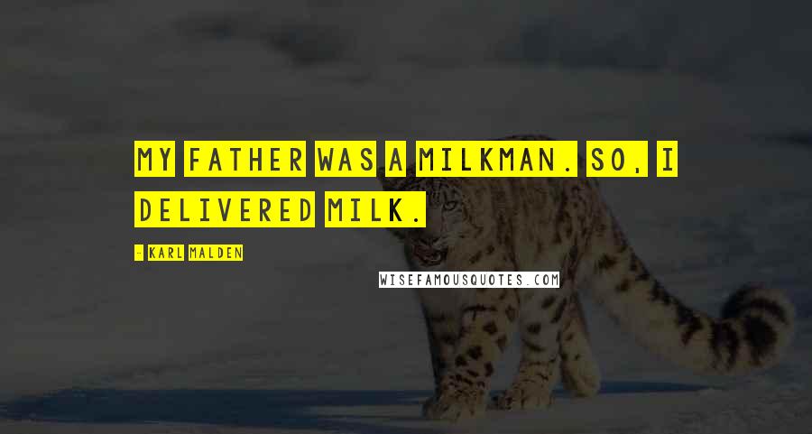 Karl Malden Quotes: My father was a milkman. So, I delivered milk.