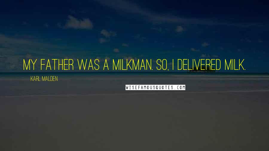 Karl Malden Quotes: My father was a milkman. So, I delivered milk.