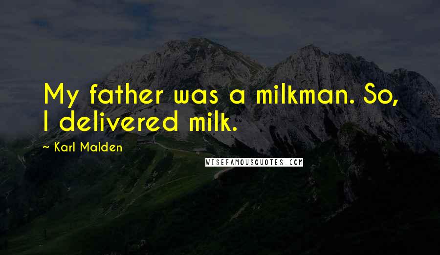 Karl Malden Quotes: My father was a milkman. So, I delivered milk.