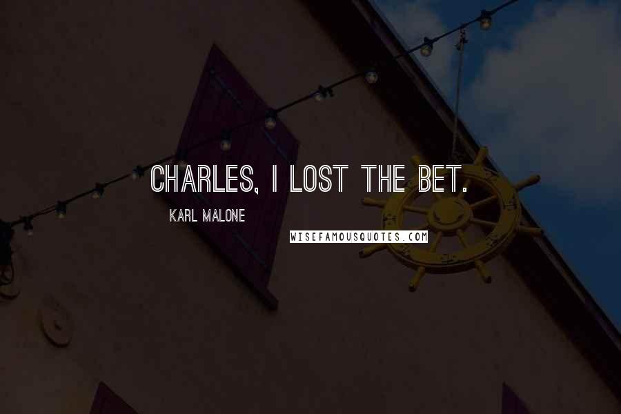Karl Malone Quotes: Charles, I lost the bet.