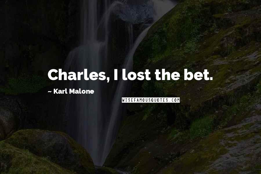 Karl Malone Quotes: Charles, I lost the bet.