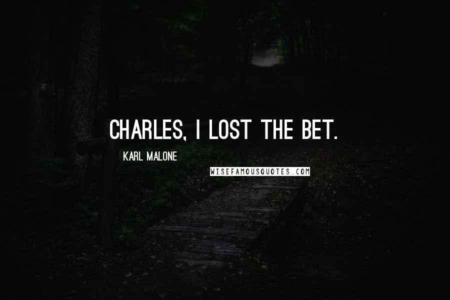 Karl Malone Quotes: Charles, I lost the bet.