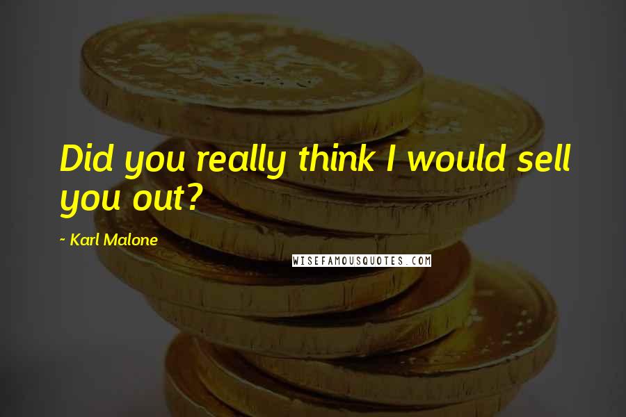 Karl Malone Quotes: Did you really think I would sell you out?