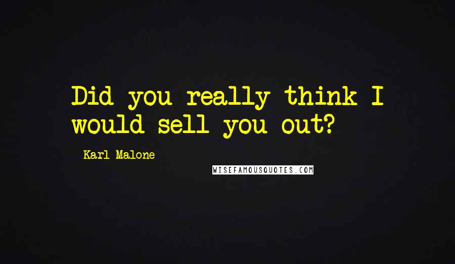 Karl Malone Quotes: Did you really think I would sell you out?